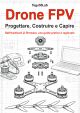 DRONE FPV - PROGETTARE, COSTRUIRE E CAPIRE